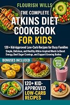 THE COMPLETE ATKINS DIET COOKBOOK FOR KIDS: +120 Kid-Approved Low-Carb Recipes for Busy Families: Simple, Delicious, and Healthy Atkins-Inspired Meals ... Sugar Cravings, and Support Growing Bodies