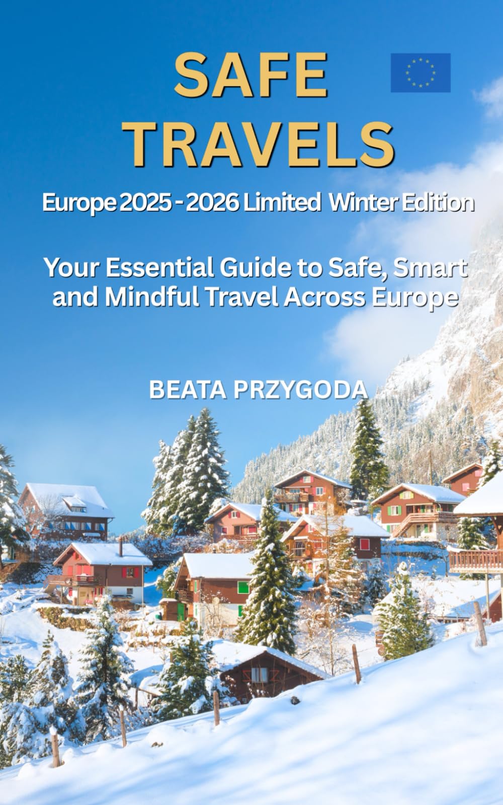 Safe Travels Europe 2025-2026 Limited Winter Edition: Your essential guide to safe, smart and mindful travel across Europe. (Beata's Life Journeys)