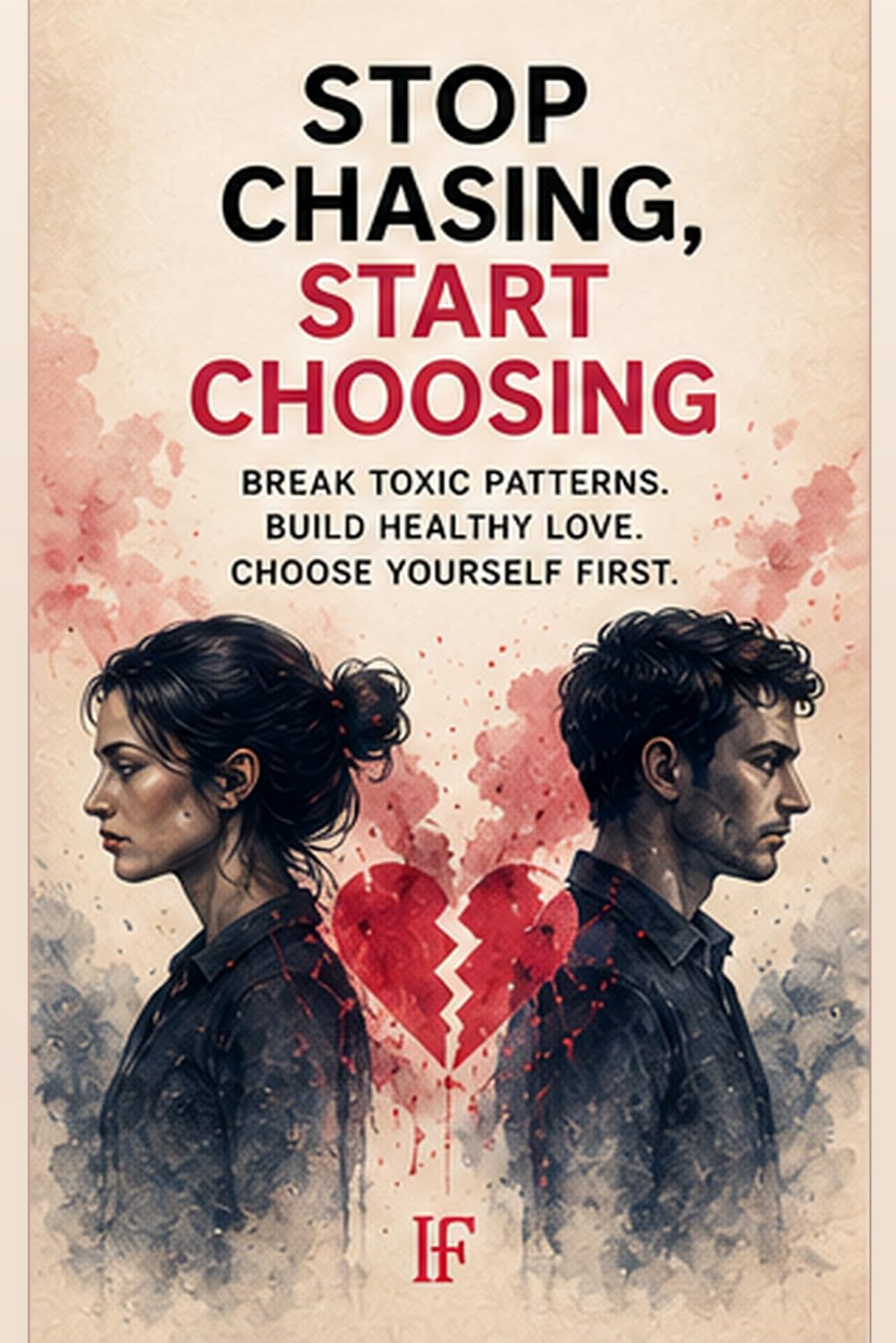 Stop Chasing, Start Choosing: Break toxic patterns, Build healty love, Choose yourself first.
