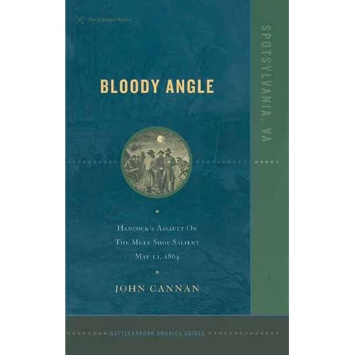 Bloody Angle: Hancock's Assault on the Mule Shoe Salient, May 12, 1864