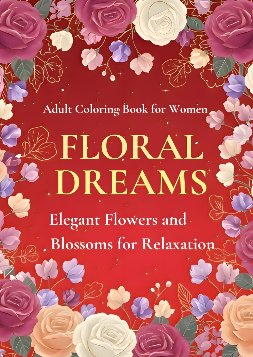 FLORAL　DREAMS: ELEGANT FLOWERS AND BLOSSOMS FOR RELAXATION