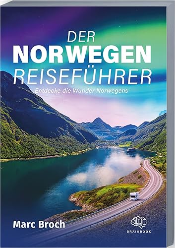 Der Norwegen-Reiseführer: Entdecke die Wunder Norwegens. Erlebe atemberaubende Landschaften und unvergessliche Abenteuer + geniale Insidertipps