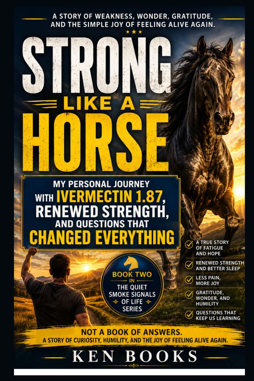 STRONG LIKE A HORSE: My Personal Journey with Ivermectin 1.87, Renewed Strength, and Questions That Changed Everything (The Quiet Smoke Signals of Life Series)