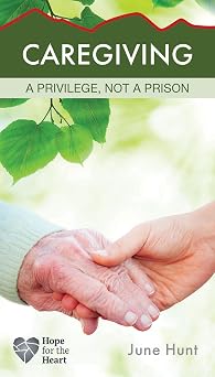 Caregiving A Privilege, Not a Prison Hope for the Heart