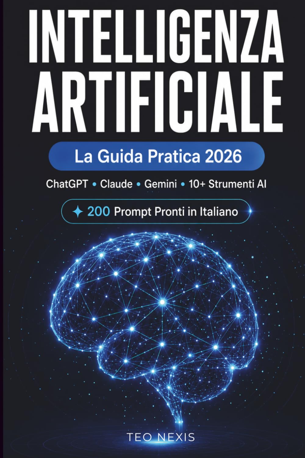 Intelligenza Artificiale: La Guida Pratica 2026 per Principianti e Professionisti: Come Usare ChatGPT, Gemini e i Migliori Strumenti AI per Lavorare ... Lavoro. Con 200 Prompt Pronti in Italiano.
