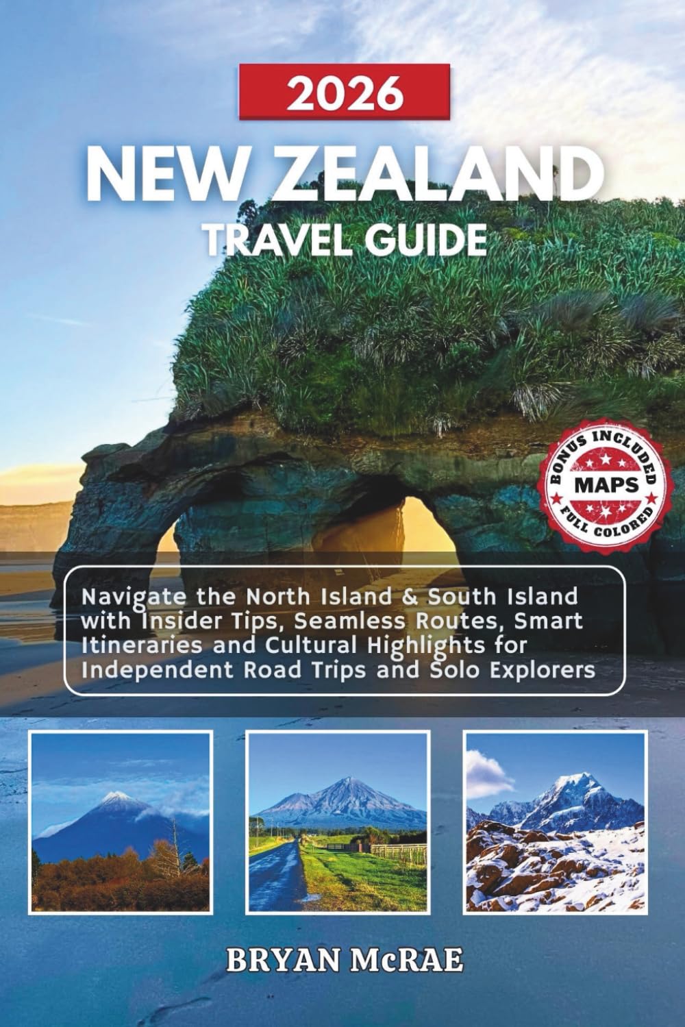 NEW ZEALAND TRAVEL GUIDE 2026: Navigate the North Island & South Island with Insider Tips, Seamless Routes, Smart Itineraries and Cultural Highlights for Independent Road Trips and Solo Explorers