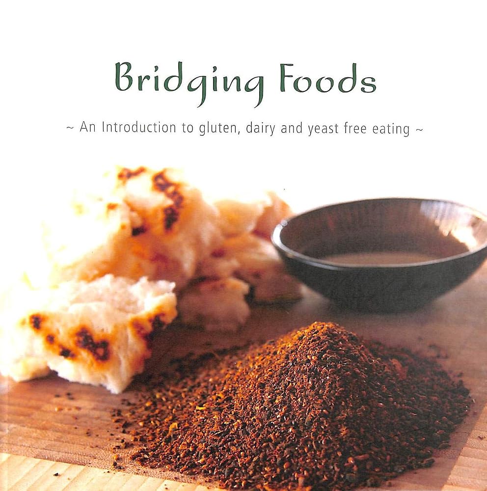 Bridging Foods, An Introduction to Gluten, Dairy and Yeast Free Eating