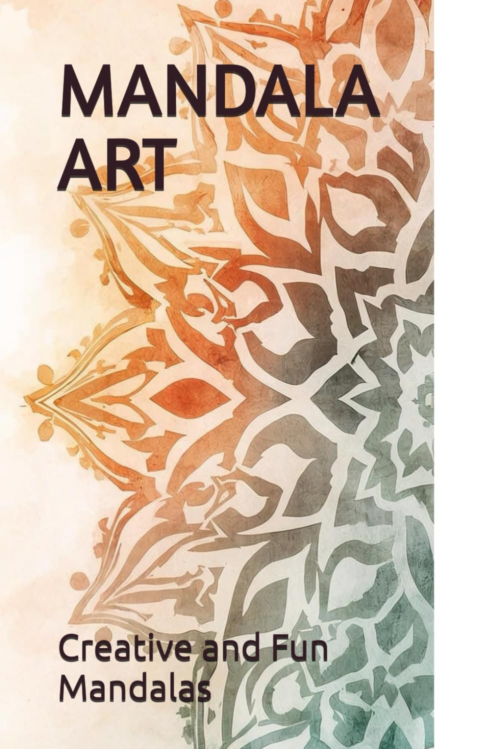 MANDALA ART: Creative and Fun Mandalas