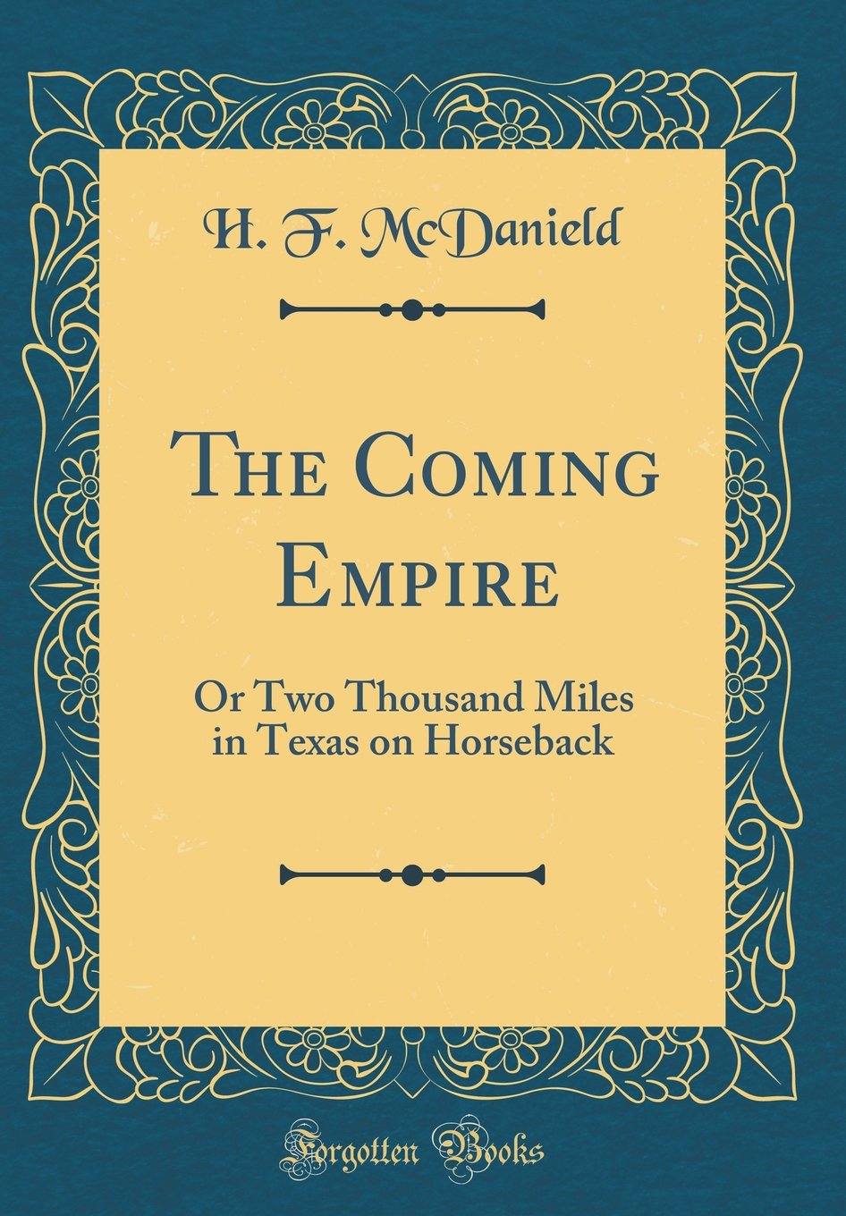 The Coming Empire: Or Two Thousand Miles in Texas on Horseback (Classic Reprint)