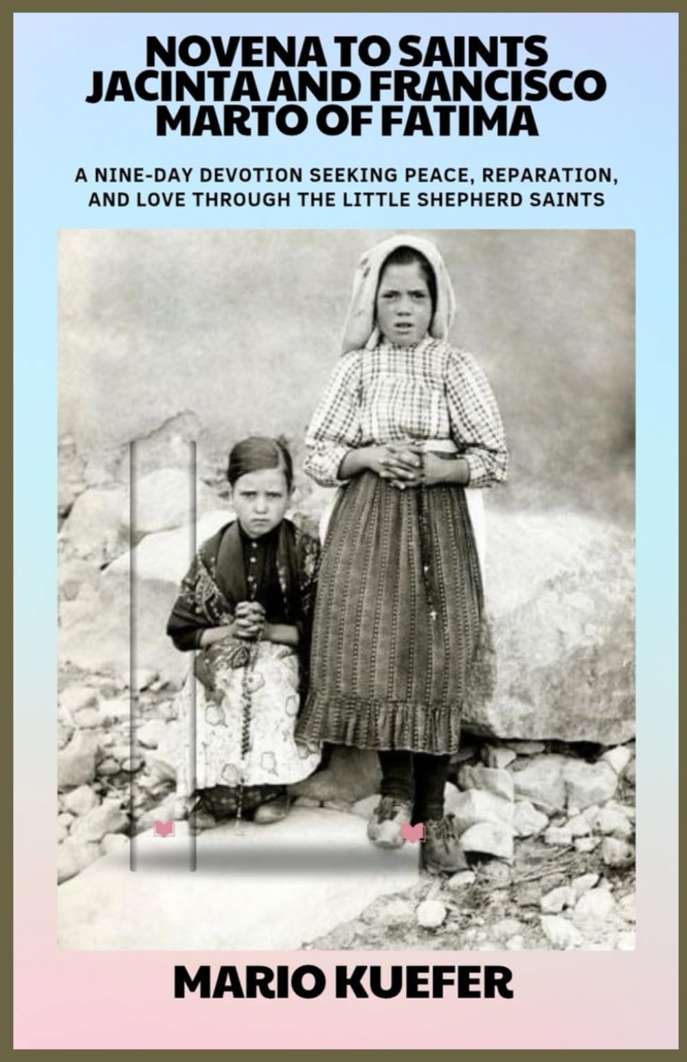 NOVENA TO SAINTS JACINTA AND FRANCISCO MARTO OF FATIMA: A Nine-Day Devotion Seeking Peace, Reparation, and Love Through the Little Shepherd Saints