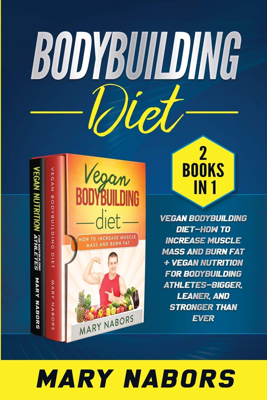 Bodybuilding Diet (2 books in 1): Vegan Bodybuilding Diet- How to Increase Muscle and Burn Fat + Vegan Nutrition for Bodybuilding Athletes- Bigger, Leaner and Stronger Than Ever Paperback – 18 October 2020