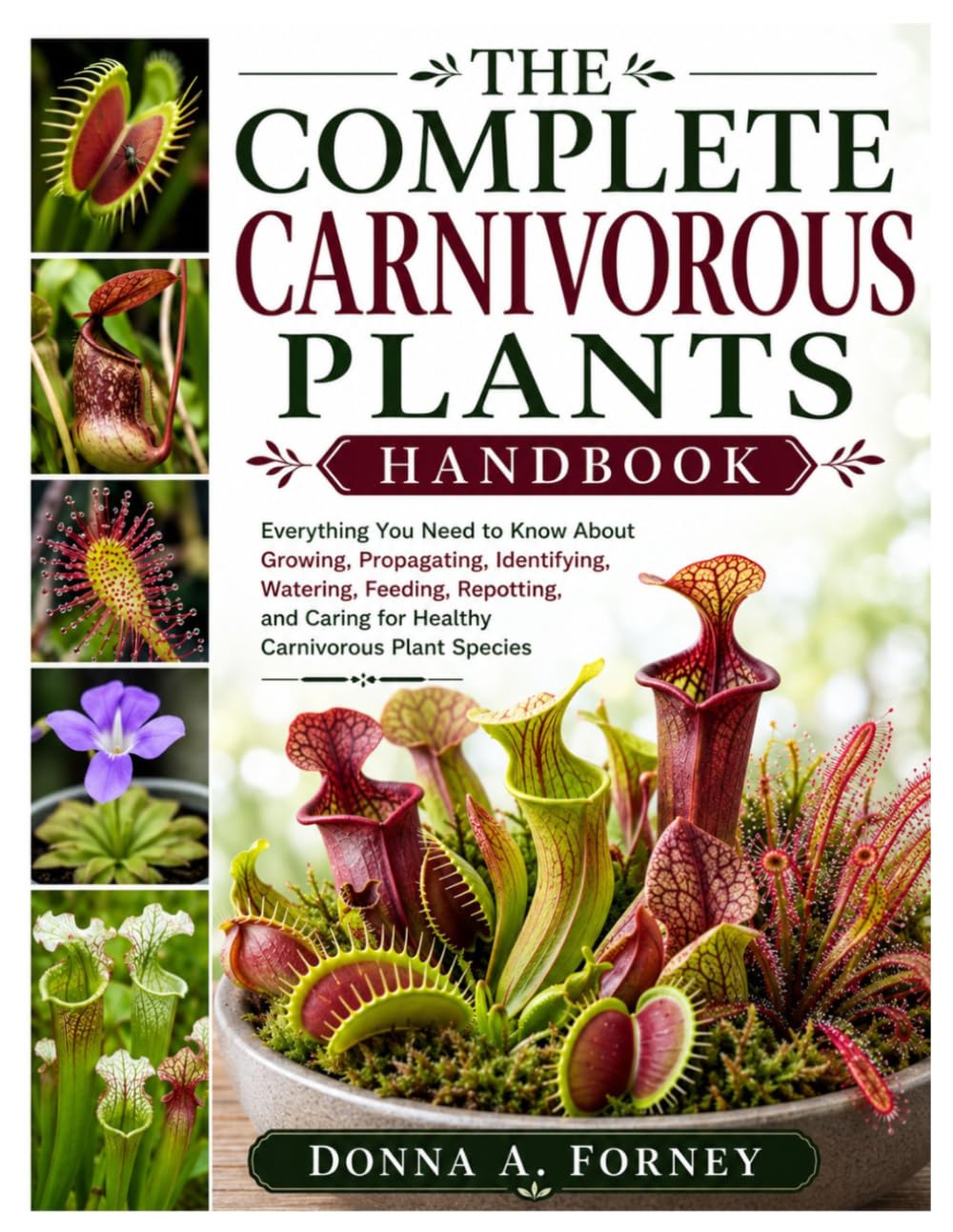 The Complete Carnivorous Plants Handbook: Everything You Need to Know About Growing, Propagating, Identifying, Watering, Feeding, Repotting, and Caring for Healthy Carnivorous Plant Species