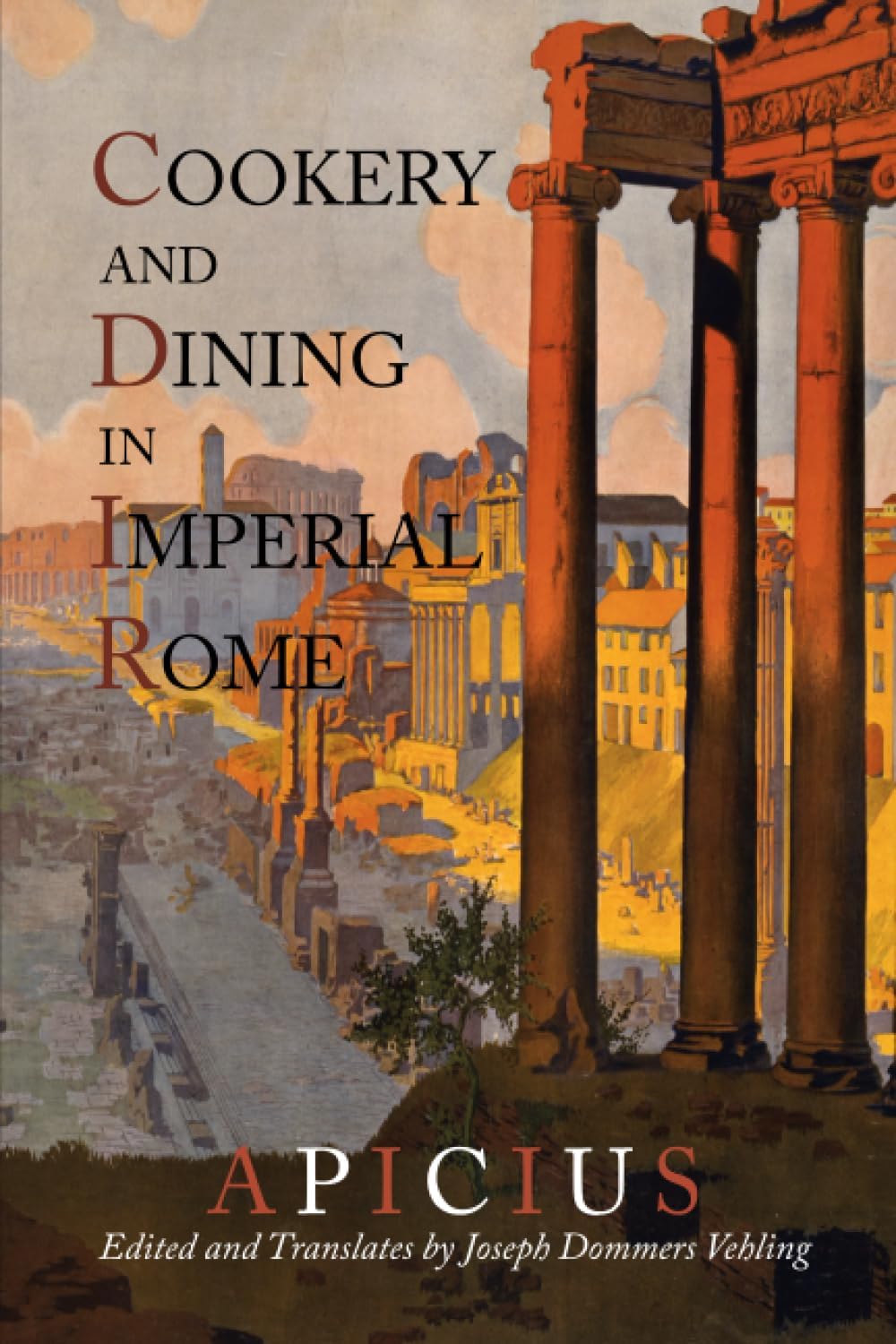 Cookery And Dining In Imperial Rome: A Bibliography, Critical Review and Translation of Apicius De Re Coquinaria
