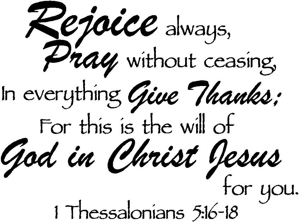 Amazon Com Rejoice Always Pray Without Ceasing In Everything Give Thanks For This Is The Will Of God In Christ Jesus For You 1 Thessalonians 5 16 18 Religious Decorations Inspirational Vinyl Wall Arts Crafts