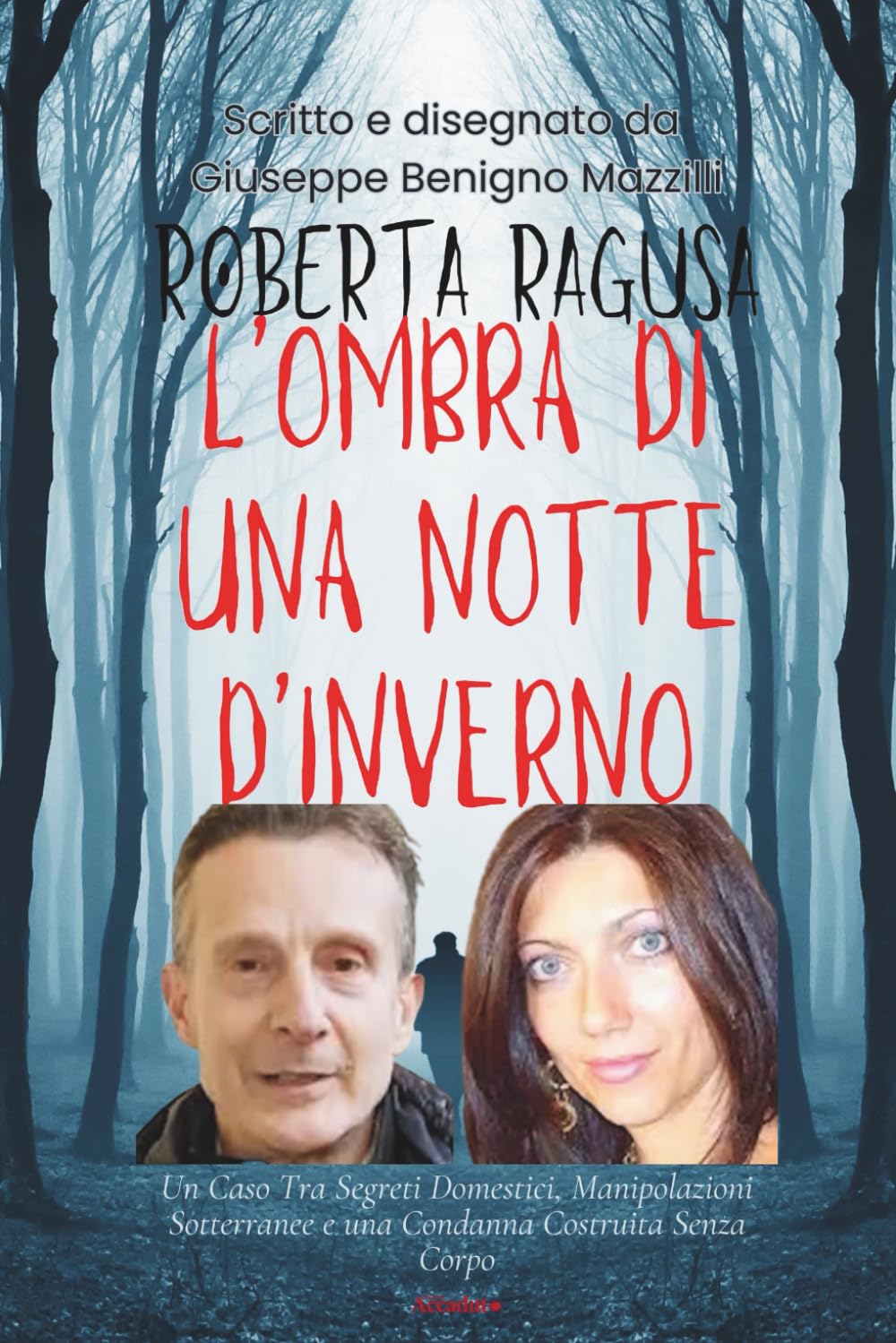 ROBERTA RAGUSA - L’OMBRA DI UNA NOTTE D’INVERNO: Un Caso Tra Segreti Domestici, Manipolazioni Sotterranee E Una Condanna, Ai Danni Del Logli, Costruita Senza Corpo (Realmente Accaduto)