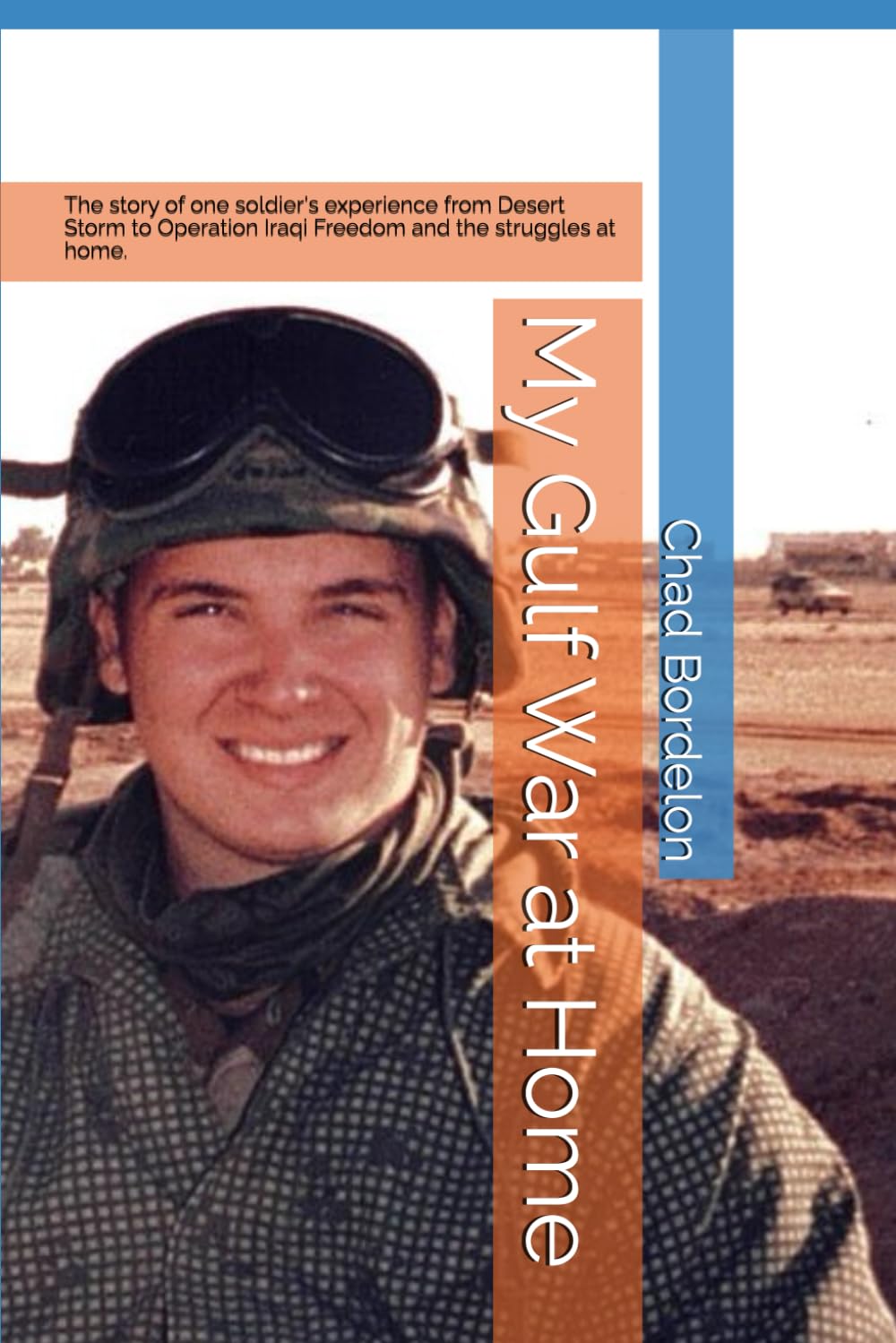 My Gulf War at Home: The story of one soldiers experience from Desert Storm to the war in Iraq and its aftermath.