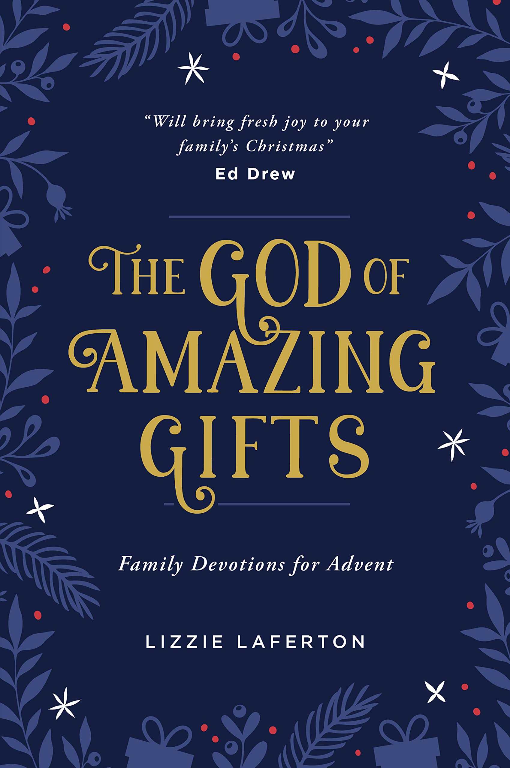 The God of Amazing Gifts: Family Devotions For Advent (Christmas devotional to help the whole family get excited about God’s greatest gift - Jesus)