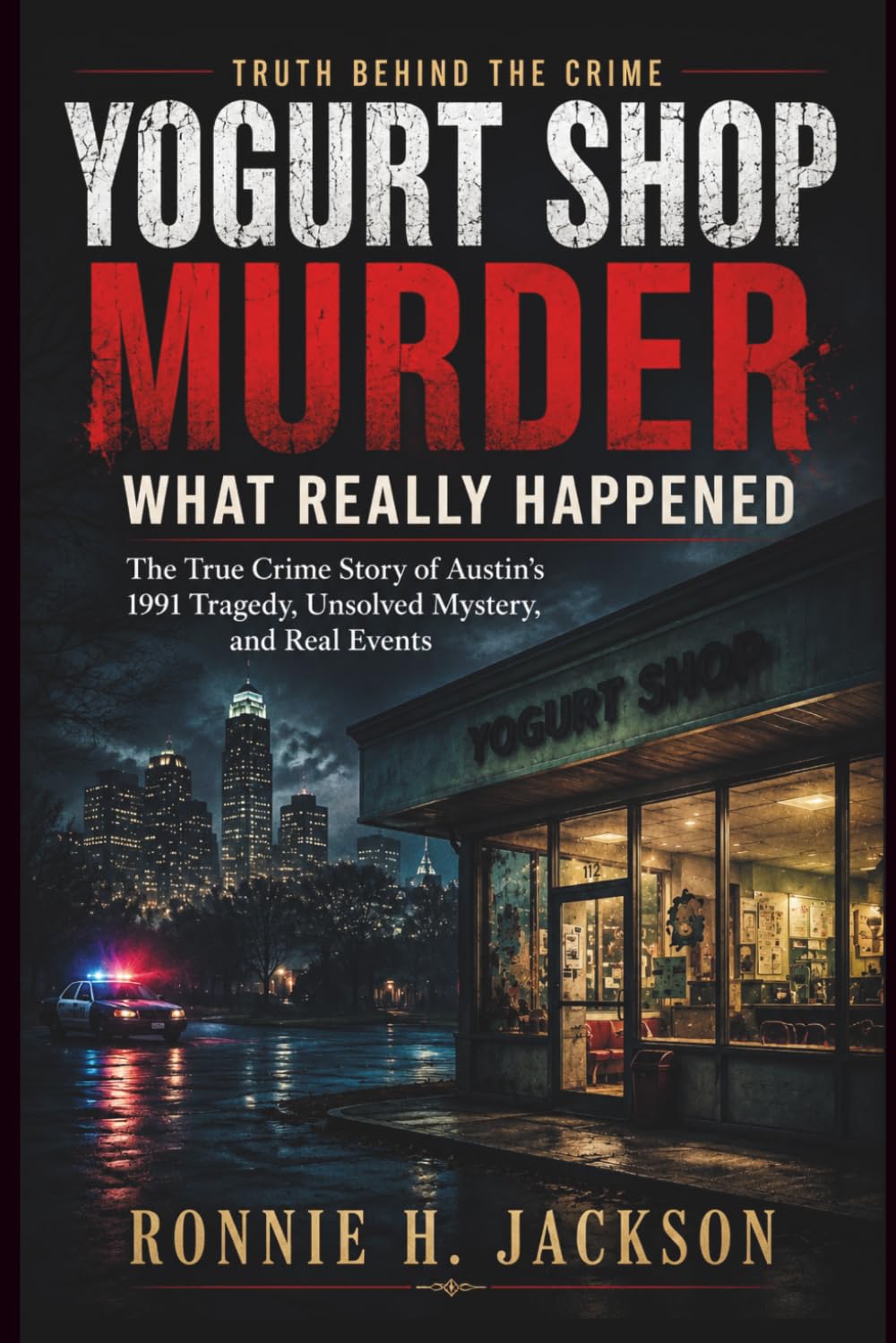 YOGURT SHOP MURDER WHAT REALLY HAPPENED: The True Crime Story of Austin’s 1991 Tragedy, Unsolved Mystery, and Real Events (Truth Behind the Crime)