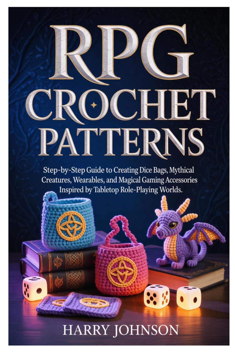 RPG Crochet Patterns: Step-by-Step Guide to Creating Dice Bags, Mythical Creatures, Wearables, and Magical Gaming Accessories Inspired by Tabletop Role-Playing Worlds