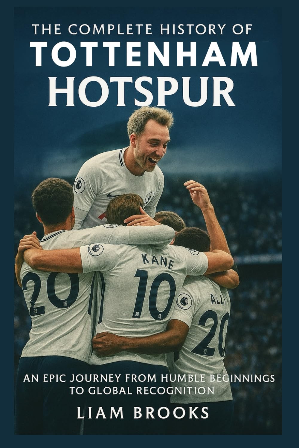 The Complete History of Tottenham Hotspur: An Epic Journey from Humble Beginnings to Global Recognition