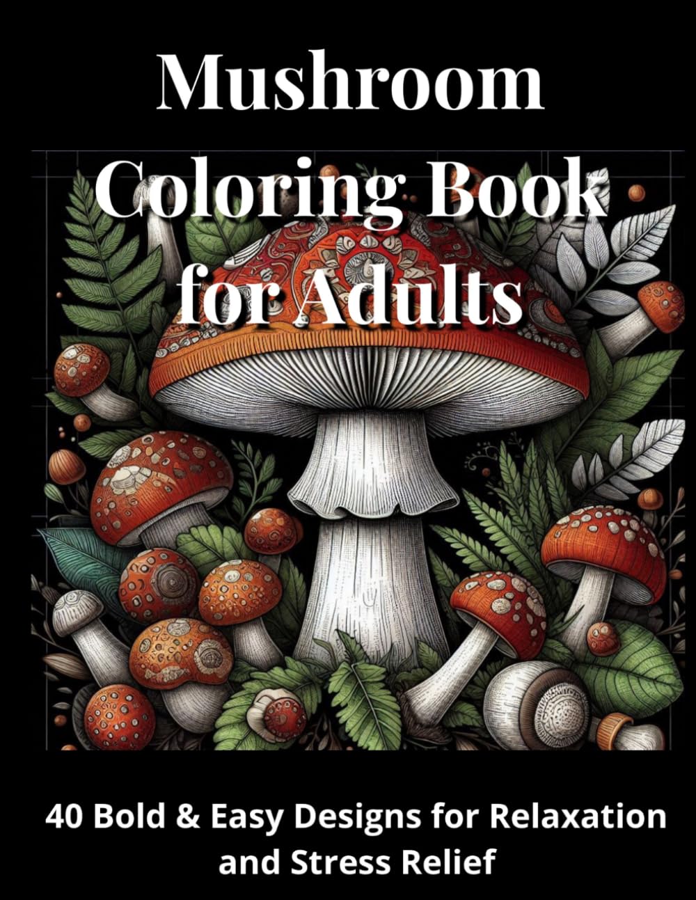 Mushroom Coloring Book for Adults: 40 Bold and Easy Designs for Relaxation and Stress Relief
