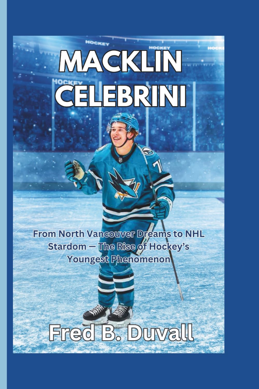 Macklin Celebrini: From North Vancouver Dreams to NHL Stardom — The Rise of Hockey’s Youngest Phenomenon