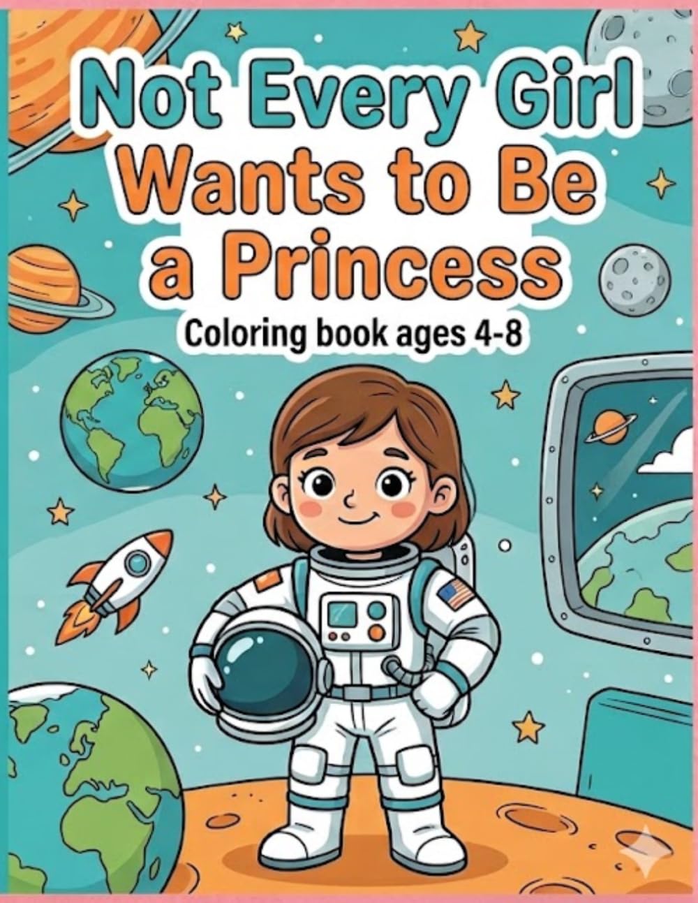 Not Every Girl Wants to Be a Princess: Coloring Book Ages 4-8