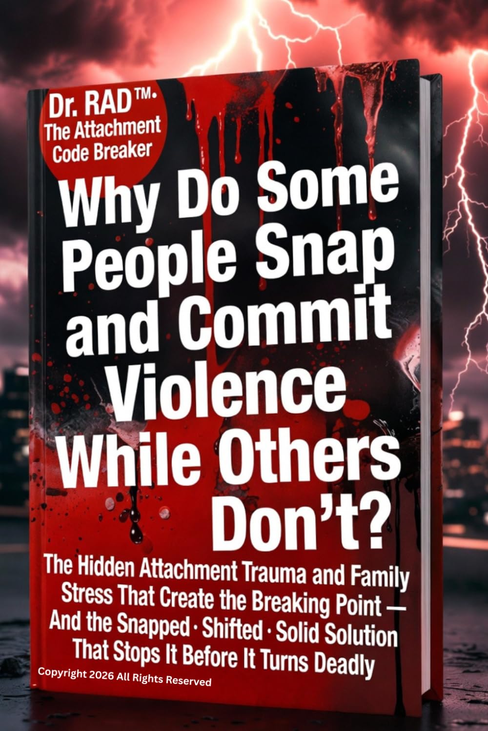 WHY DO SOME PEOPLE SNAP AND COMMIT VIOLENCE WHILE OTHERS DON’T?: The Hidden Attachment Trauma and Family Stress That Create the Breaking Point — And ... Solution That Stops It Before It Turns Deadly