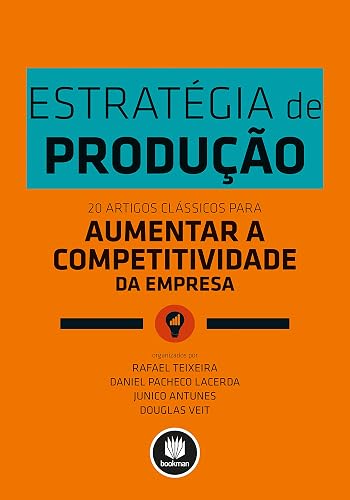 Estratégia de Produção: 20 Artigos Clássicos para Aumentar a Competitividade da Empresa