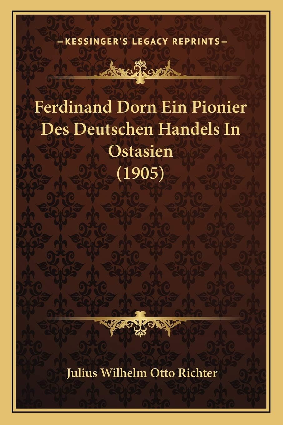 Ferdinand Dorn Ein Pionier Des Deutschen Handels In Ostasien (1905)