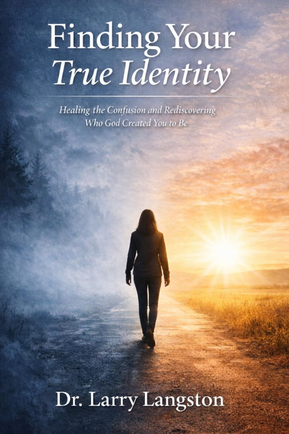 Finding Your True Identity: Healing the Confusion and Rediscovering Who God Created You to Be