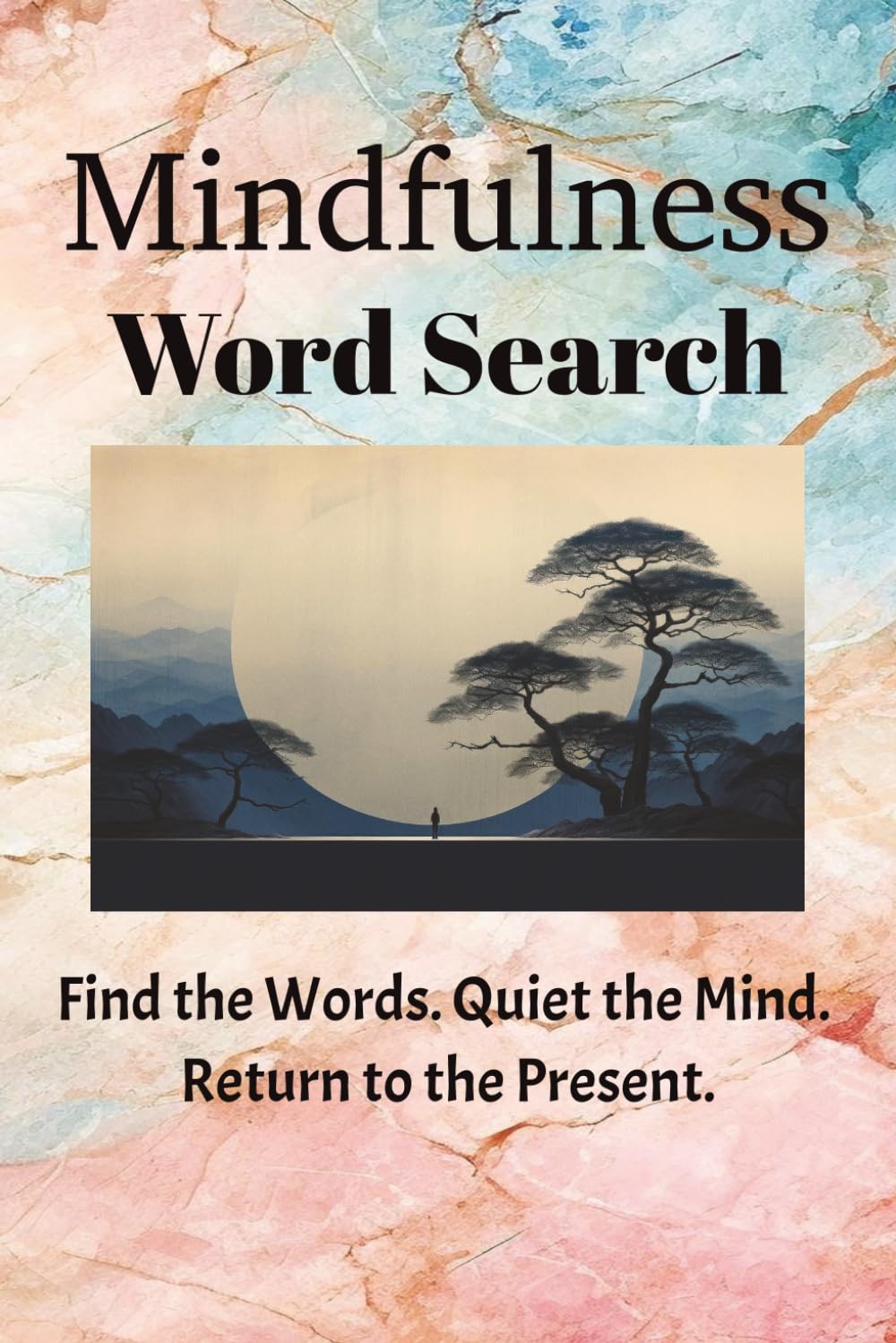 Mindfulness Word Search: Find the Words. Quiet the Mind. Return to the Present.