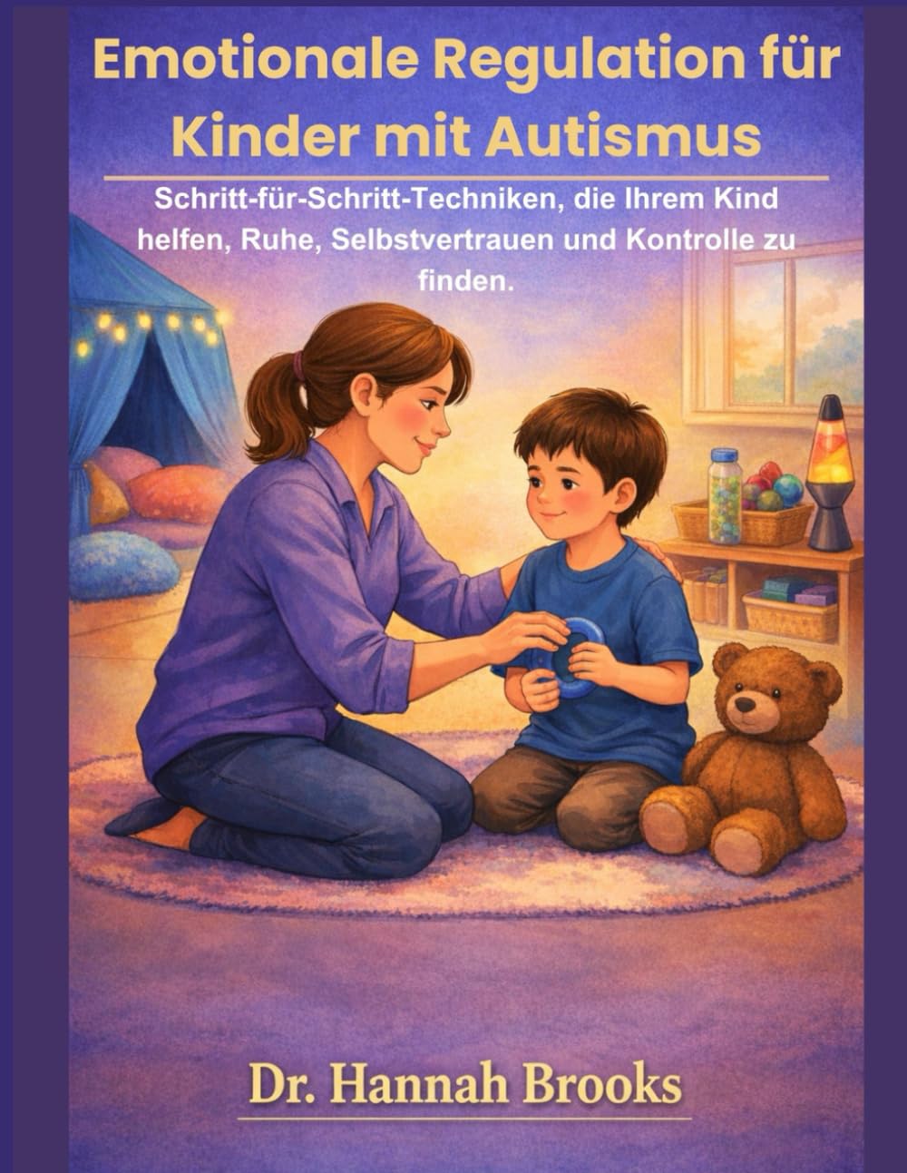 EMOTIONALE REGULATION FÜR KINDER MIT AUTISMUS: Schritt-für-Schritt-Techniken, die Ihrem Kind helfen, Ruhe, Selbstvertrauen und Kontrolle zu finden.