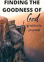 Finding the Goodness of God Gratitude Journal: A journal to document the daily things that God does for you!
