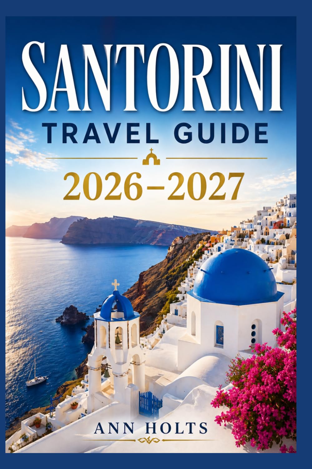 SANTORINI TRAVEL GUIDE 2026-2027: A Cruise Adventure Book for First-Timers, Solo, Family, and Couples (The All-in-One Travel Guide Series for First-Timers, Solo, Couples, Family & Honeymoon)
