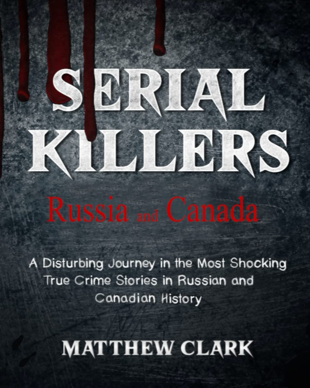 Serial Killers Russia and Canada: A Disturbing Journey in the Most Shocking True Crime Stories in Russian and Canadian History