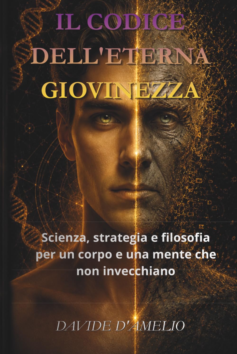 IL CODICE DELL'ETERNA GIOVINEZZA: Scienza, strategia e filosofia per un corpo e una mente che non invecchiano