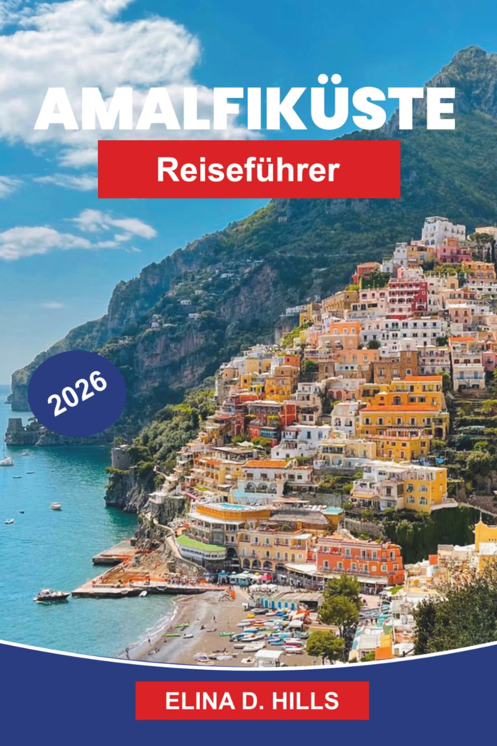 AMALFI-KÜSTE Reiseführer 2026: Der vollständige Reiseführer zu Positano, Ravello und Sorrento, landschaftlich reizvolle Küstenfahrten, Strände, italienische Küche und Insider-Tipps für Erstbesucher