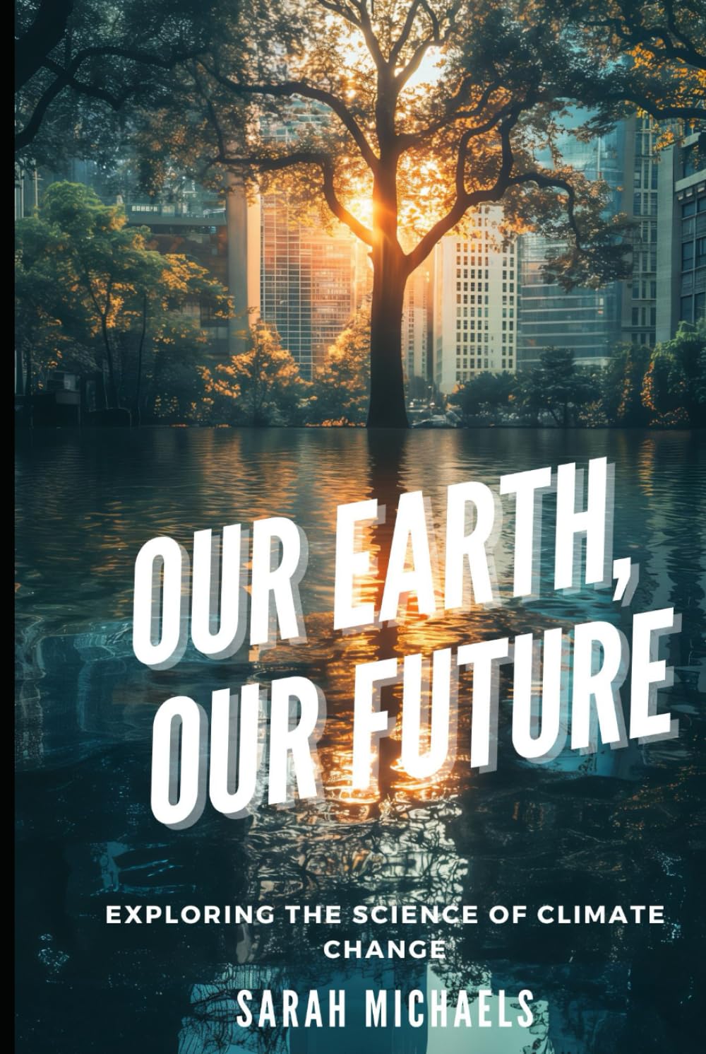 Our Earth, Our Future: Exploring the Science of Climate Change (The Science of Natural Disasters For Kids)