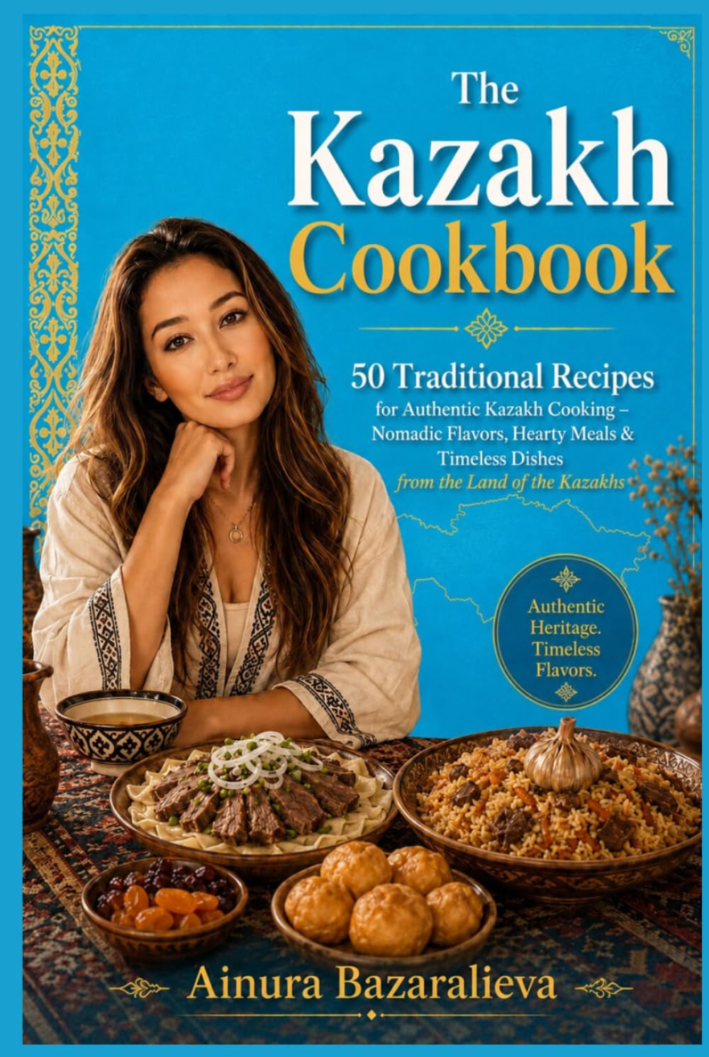 The Kazakh Cookbook: 50 Traditional Recipes for Authentic Kazakh Cooking — Nomadic Flavors, Hearty Meals & Timeless Dishes from the Land of the Kazakhs