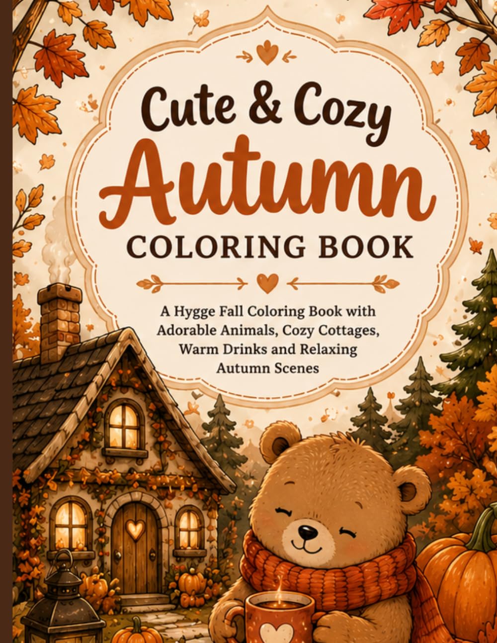 Cute & Cozy Autumn Coloring Book: A Hygge Fall Coloring Book with Adorable Animals, Pumpkin Houses, Cozy Cottages, Warm Drinks and Relaxing Autumn Scenes for Teens and Adults