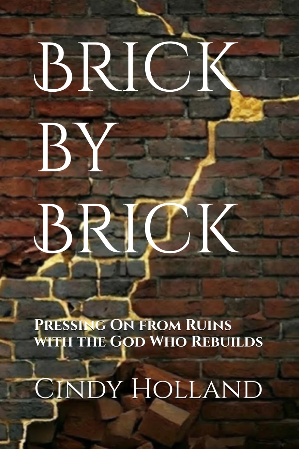 Brick by Brick: Pressing On from Ruins with the God Who Rebuilds