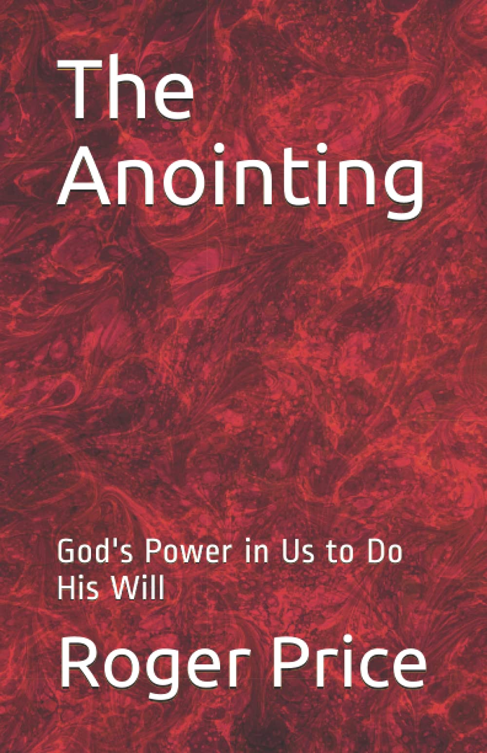 The Anointing: God's Power in Us to Do His Will