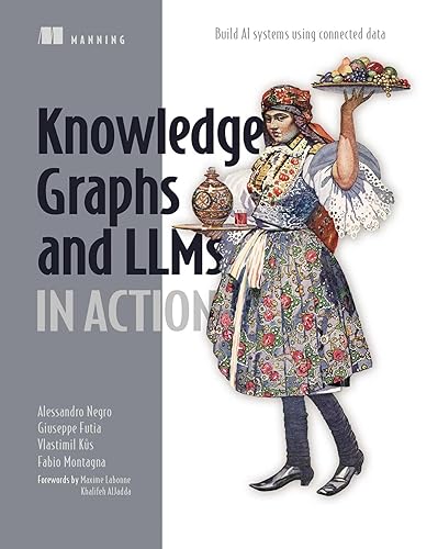 Knowledge Graphs and LLMs in Action: Build AI systems using