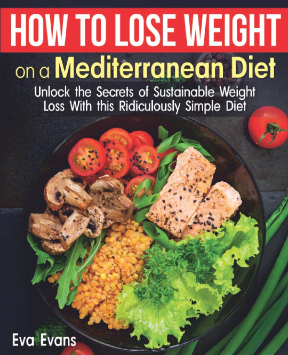 HOW TO LOSE WEIGHT ON A MEDITERRANEAN DIET: Unlock the Secrets of Sustainable Weight Loss With this Ridiculously Simple Diet (The Mediterranean Diet)