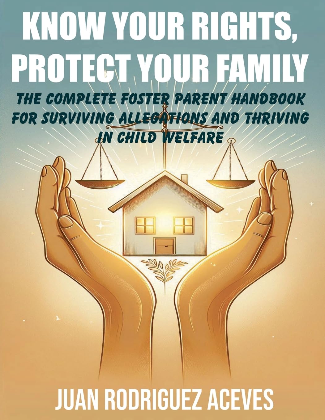 Know Your Rights, Protect Your Family: The Complete Foster Parent Handbook for Surviving Allegations and Thriving in Child Welfare