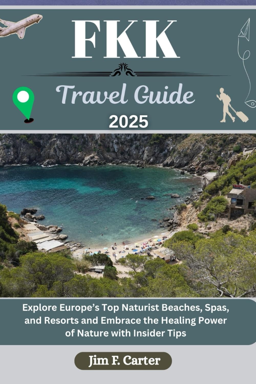FKK TRAVEL GUIDE: Explore Europe’s Top Naturist Beaches, Spas, and Resorts and Embrace the Healing Power of Nature with Insider Tips (Jim the Globe Trotter(ENGL))