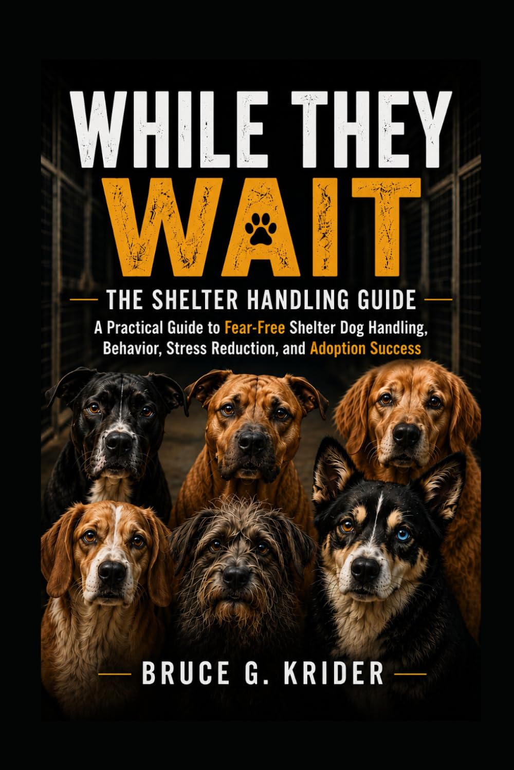 While They Wait: The Shelter Handling Guide: A Practical Guide to Fear-free Shelter Dog Handling, Behavior, Stress Reduction and Adoption Success