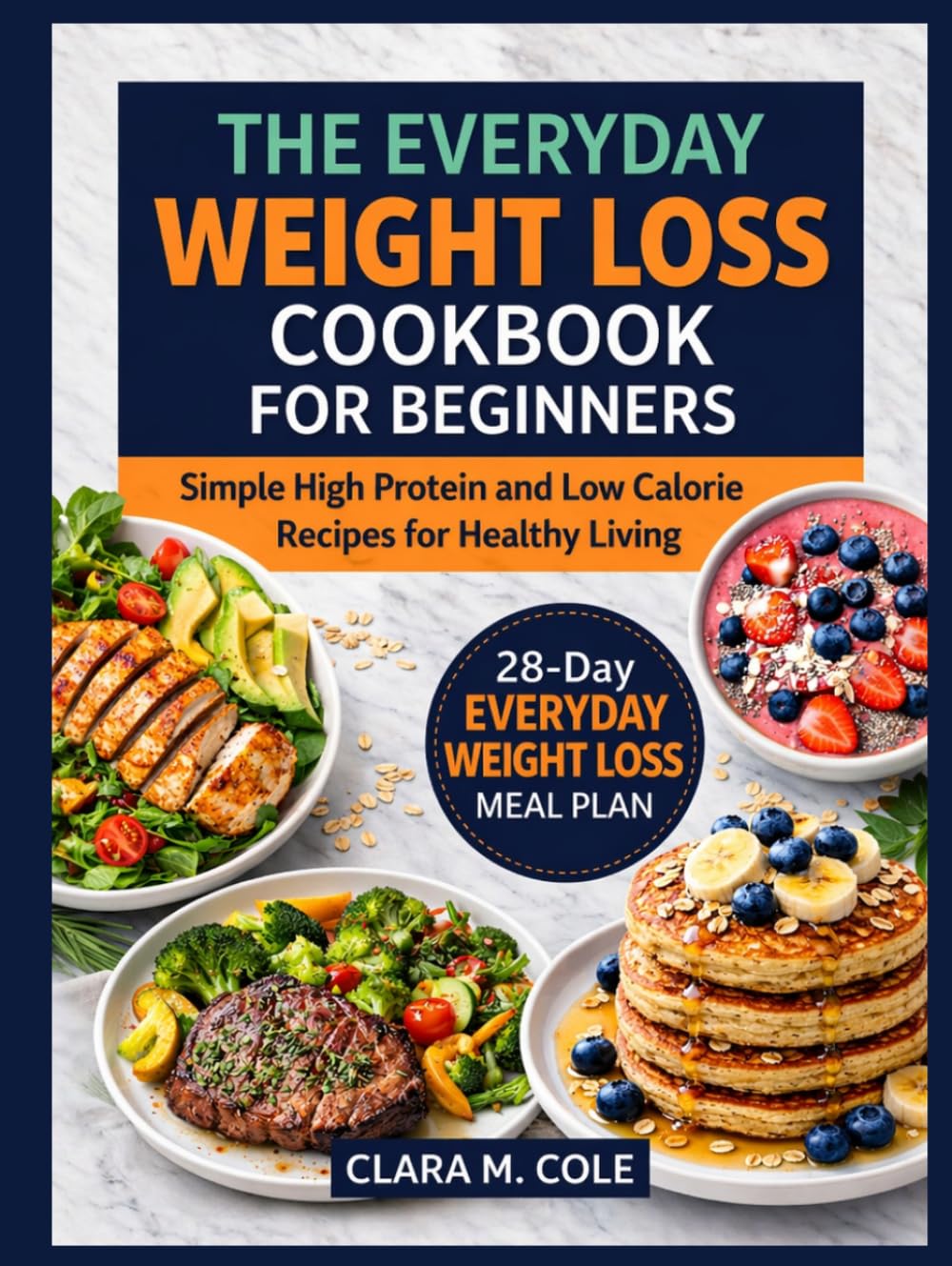 The Everyday Weight Loss Cookbook for Beginners: Simple High Protein and Low Calorie Recipes for Healthy Living