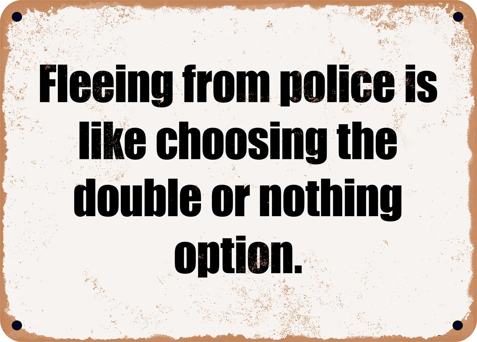 Miaomansenstore Metal Sign - Fleeing From Police Is Like Choosing The Double Or Nothing Option Home Decor
